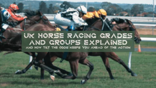 UK Horse Racing Grades & Groups Explained (And How Tilt the Odds Keeps You Ahead of the Action)